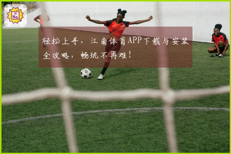 轻松上手，江南体育APP下载与安装全攻略，畅玩不再难！